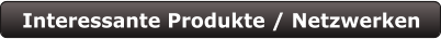 Interessante Produkte / Netzwerken